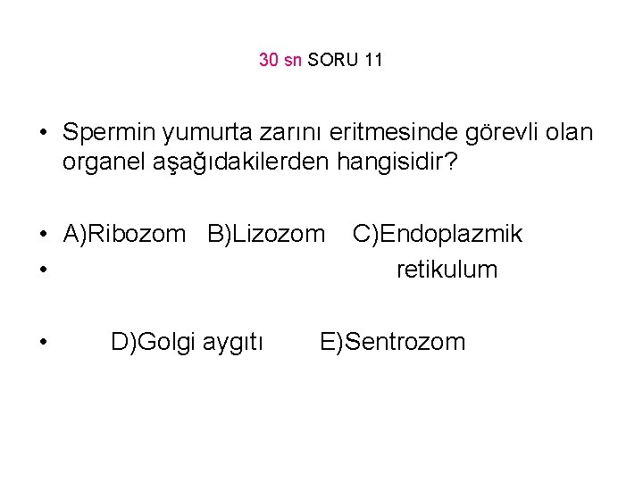 30 sn SORU 11 • Spermin yumurta zarını eritmesinde görevli olan organel aşağıdakilerden hangisidir?