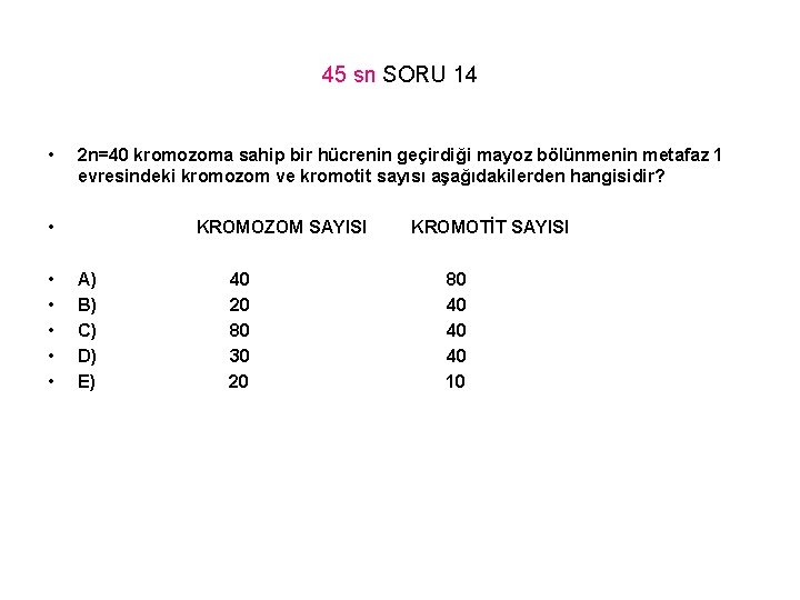 45 sn SORU 14 • 2 n=40 kromozoma sahip bir hücrenin geçirdiği mayoz bölünmenin