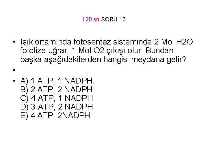 120 sn SORU 16 • Işık ortamında fotosentez sisteminde 2 Mol H 2 O