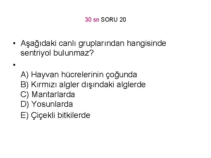 30 sn SORU 20 • Aşağıdaki canlı gruplarından hangisinde sentriyol bulunmaz? • A) Hayvan