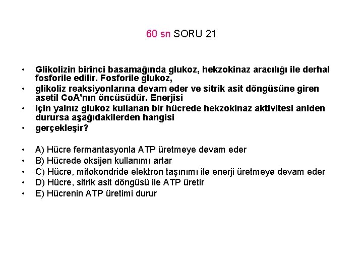 60 sn SORU 21 • • Glikolizin birinci basamağında glukoz, hekzokinaz aracılığı ile derhal