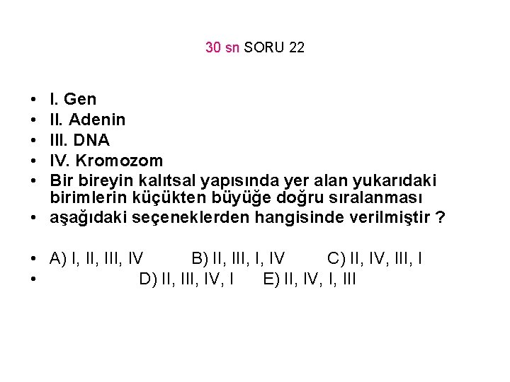 30 sn SORU 22 • • • I. Gen II. Adenin III. DNA IV.