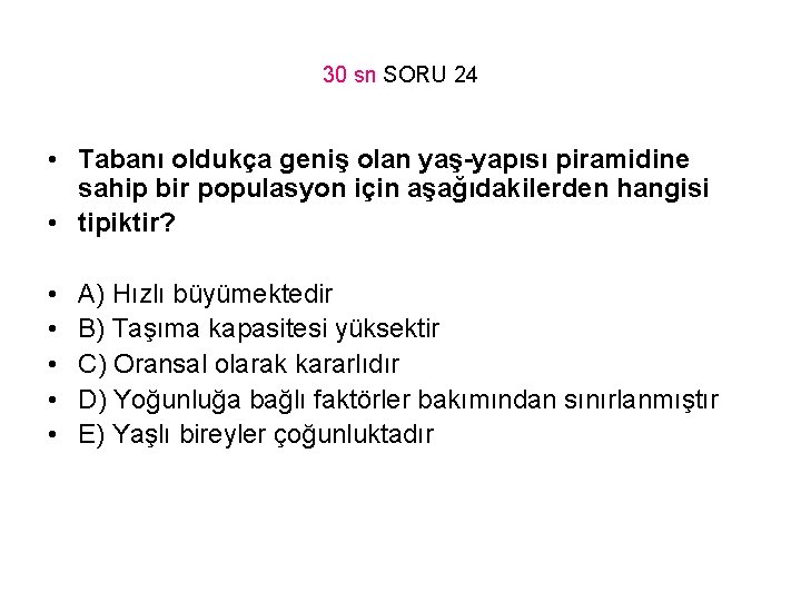 30 sn SORU 24 • Tabanı oldukça geniş olan yaş-yapısı piramidine sahip bir populasyon