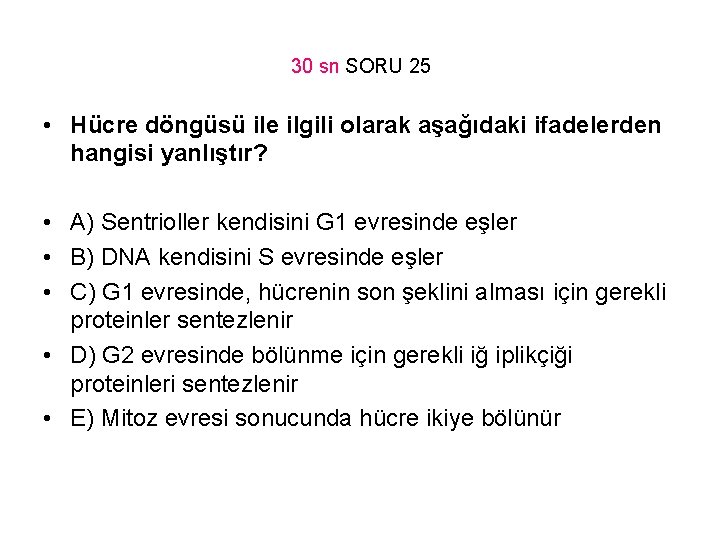 30 sn SORU 25 • Hücre döngüsü ile ilgili olarak aşağıdaki ifadelerden hangisi yanlıştır?