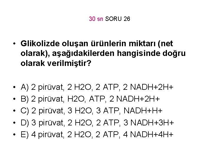 30 sn SORU 26 • Glikolizde oluşan ürünlerin miktarı (net olarak), aşağıdakilerden hangisinde doğru