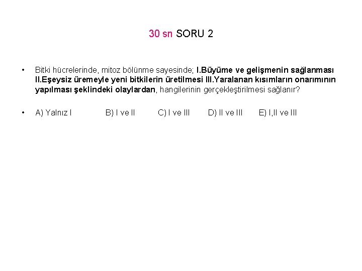 30 sn SORU 2 • Bitki hücrelerinde, mitoz bölünme sayesinde; I. Büyüme ve gelişmenin