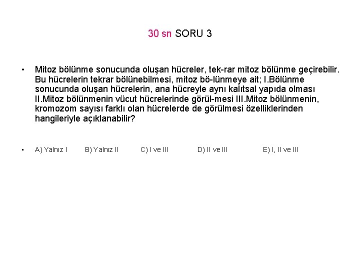 30 sn SORU 3 • Mitoz bölünme sonucunda oluşan hücreler, tek rar mitoz bölünme