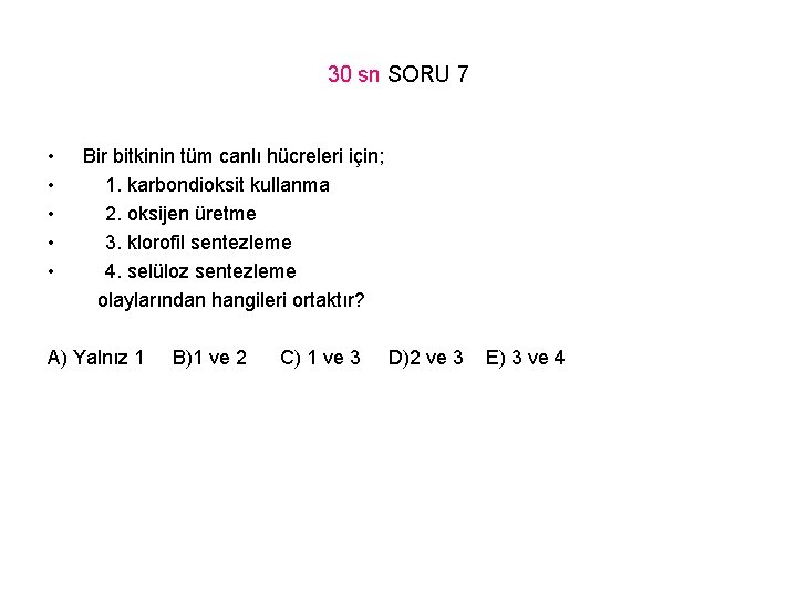 30 sn SORU 7 • • • Bir bitkinin tüm canlı hücreleri için; 1.