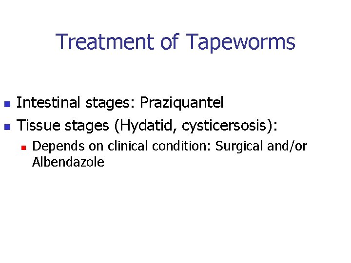 Treatment of Tapeworms n n Intestinal stages: Praziquantel Tissue stages (Hydatid, cysticersosis): n Depends