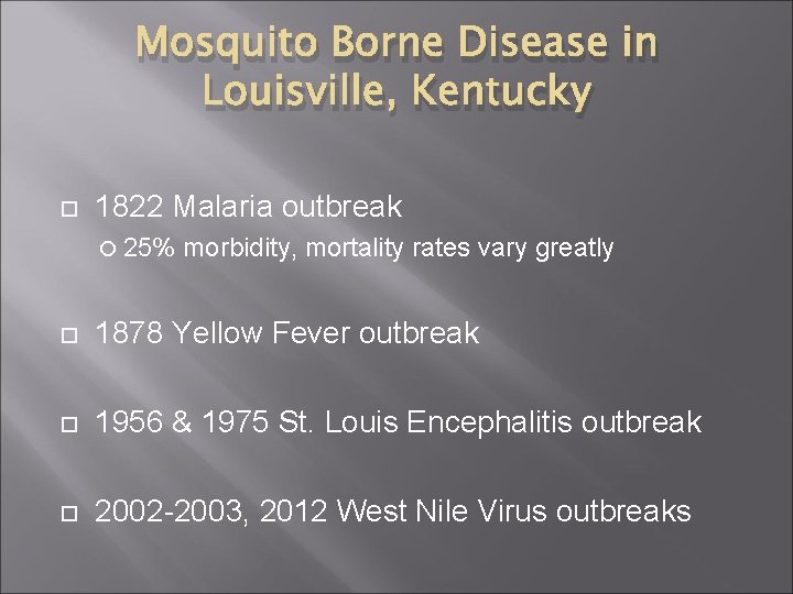 Mosquito Borne Disease in Louisville, Kentucky 1822 Malaria outbreak 25% morbidity, mortality rates vary