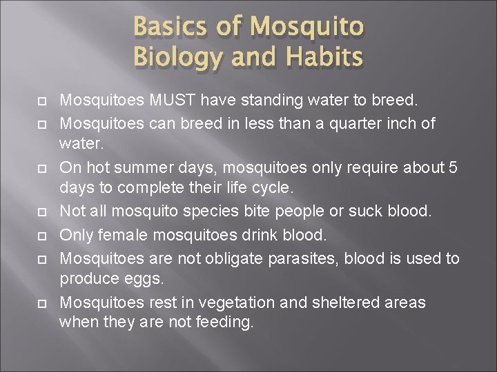 Basics of Mosquito Biology and Habits Mosquitoes MUST have standing water to breed. Mosquitoes