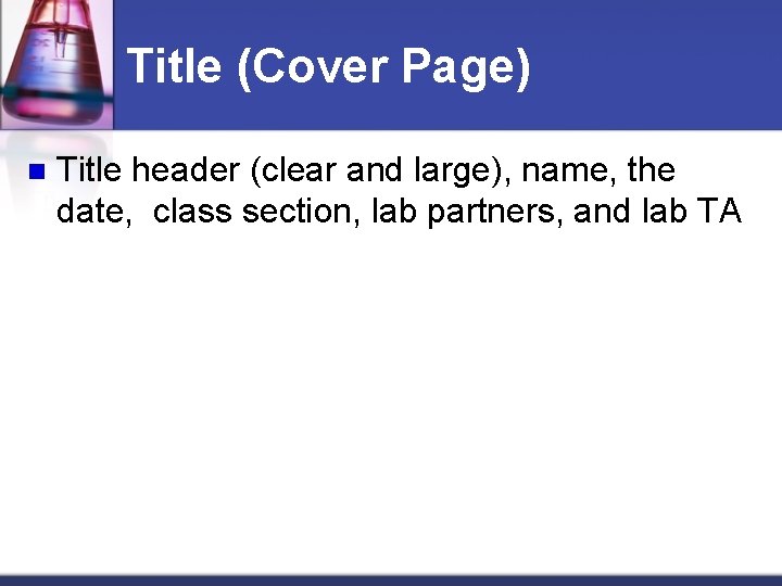 Title (Cover Page) n Title header (clear and large), name, the date, class section,