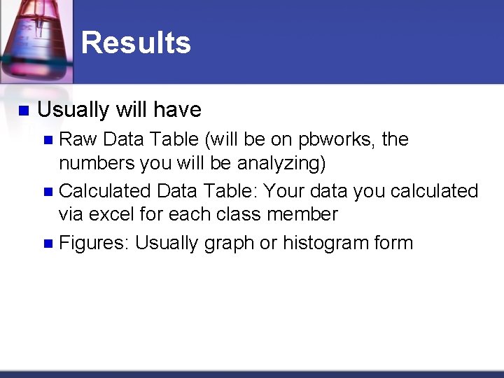 Results n Usually will have Raw Data Table (will be on pbworks, the numbers