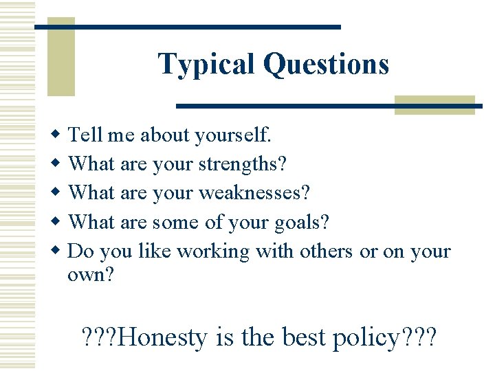 Typical Questions w Tell me about yourself. w What are your strengths? w What