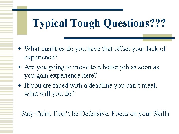 Typical Tough Questions? ? ? w What qualities do you have that offset your