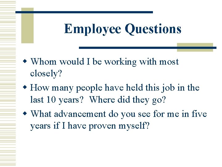 Employee Questions w Whom would I be working with most closely? w How many