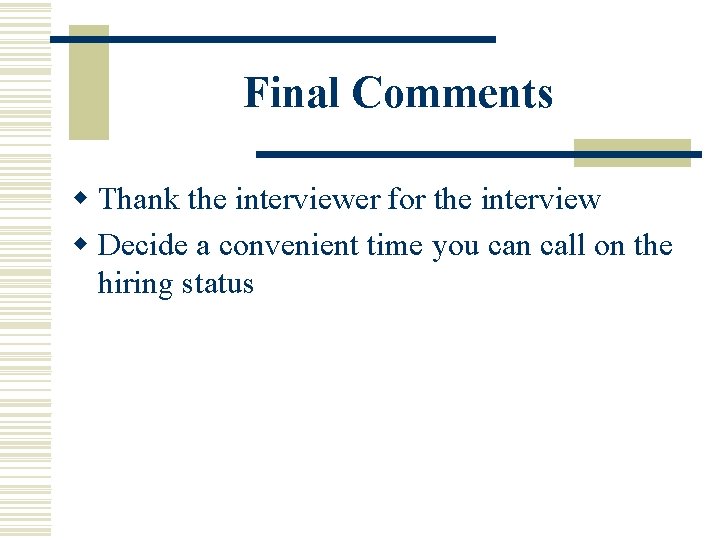 Final Comments w Thank the interviewer for the interview w Decide a convenient time