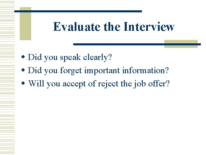 Evaluate the Interview w Did you speak clearly? w Did you forget important information?