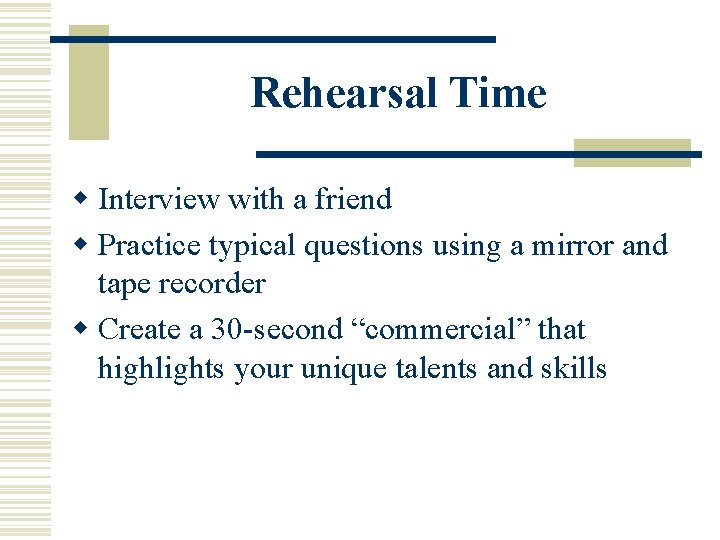 Rehearsal Time w Interview with a friend w Practice typical questions using a mirror