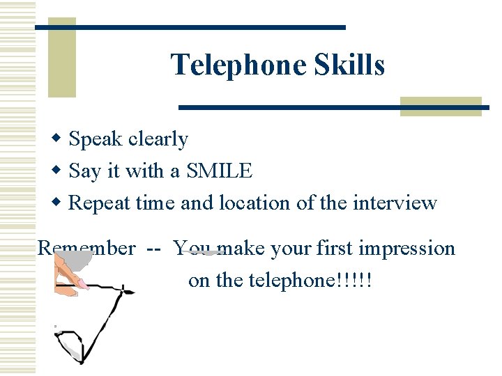 Telephone Skills w Speak clearly w Say it with a SMILE w Repeat time