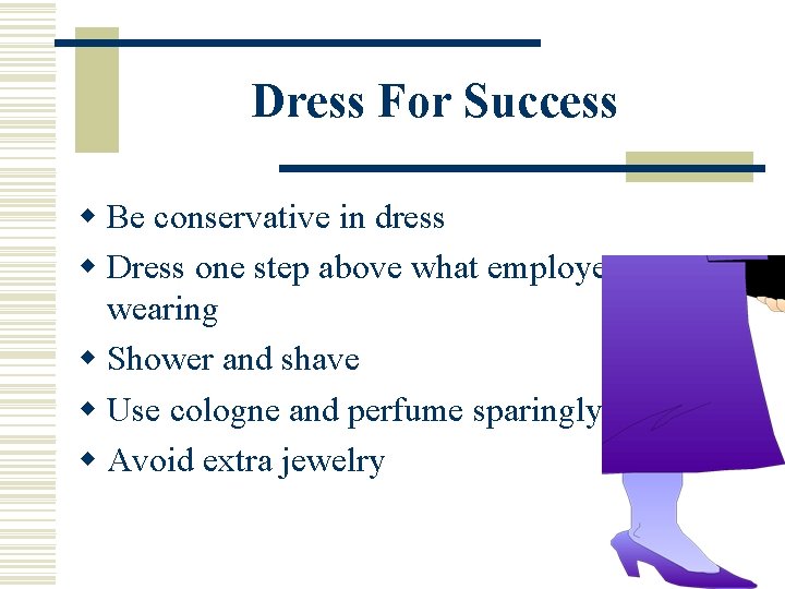 Dress For Success w Be conservative in dress w Dress one step above what