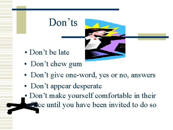 Don’ts • Don’t be late • Don’t chew gum • Don’t give one-word, yes