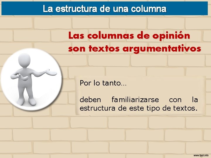 La estructura de una columna Las columnas de opinión son textos argumentativos Por lo