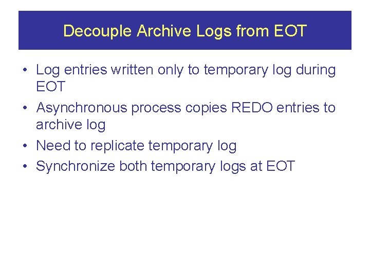 Decouple Archive Logs from EOT • Log entries written only to temporary log during