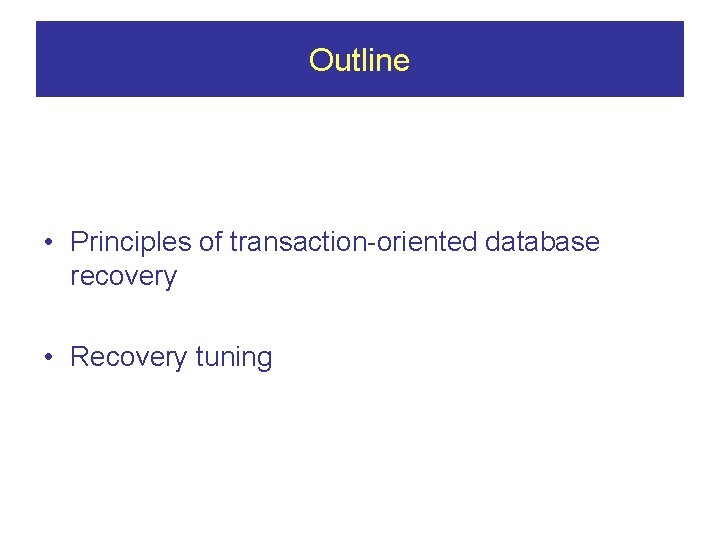 Outline • Principles of transaction-oriented database recovery • Recovery tuning 