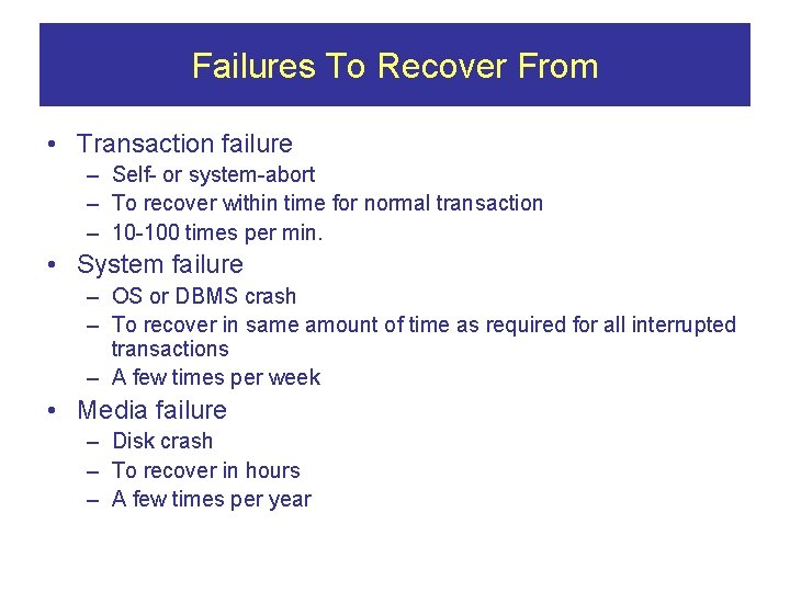 Failures To Recover From • Transaction failure – Self- or system-abort – To recover