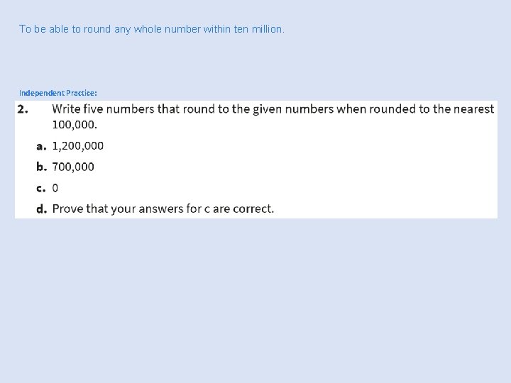 To be able to round any whole number within ten million. Independent Practice: 