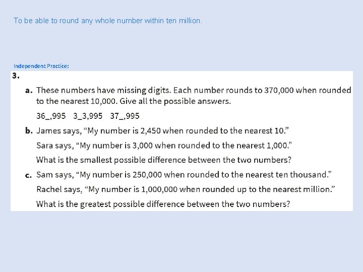 To be able to round any whole number within ten million. Independent Practice: 