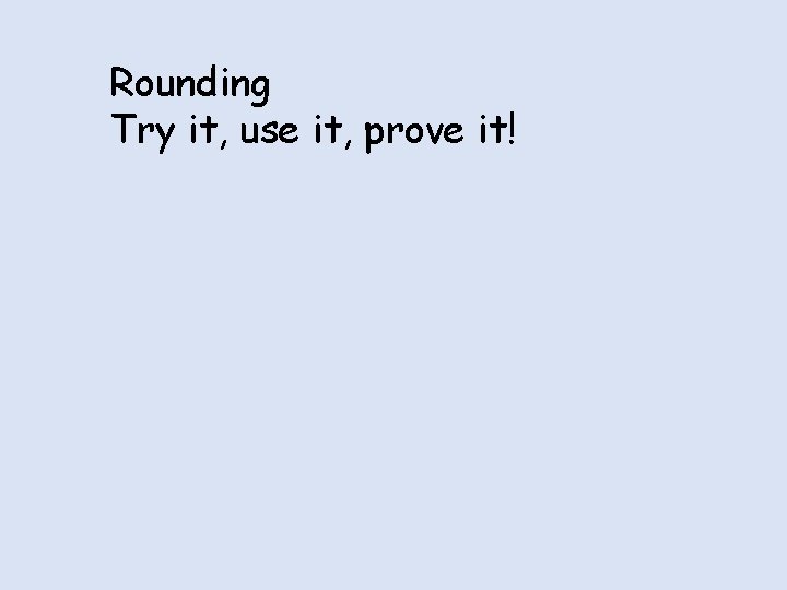 Rounding Try it, use it, prove it! 