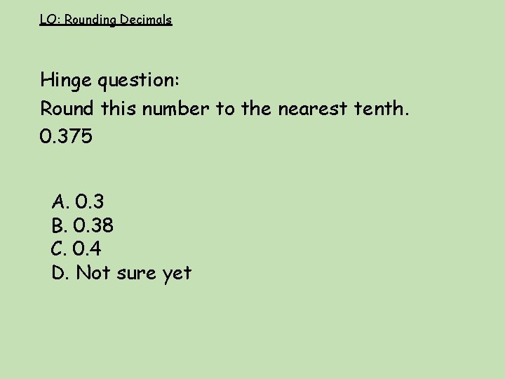 LO: Rounding Decimals Hinge question: Round this number to the nearest tenth. 0. 375
