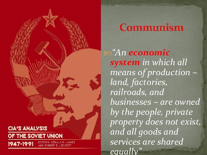 Communism “An economic system in which all means of production – land, factories, railroads,