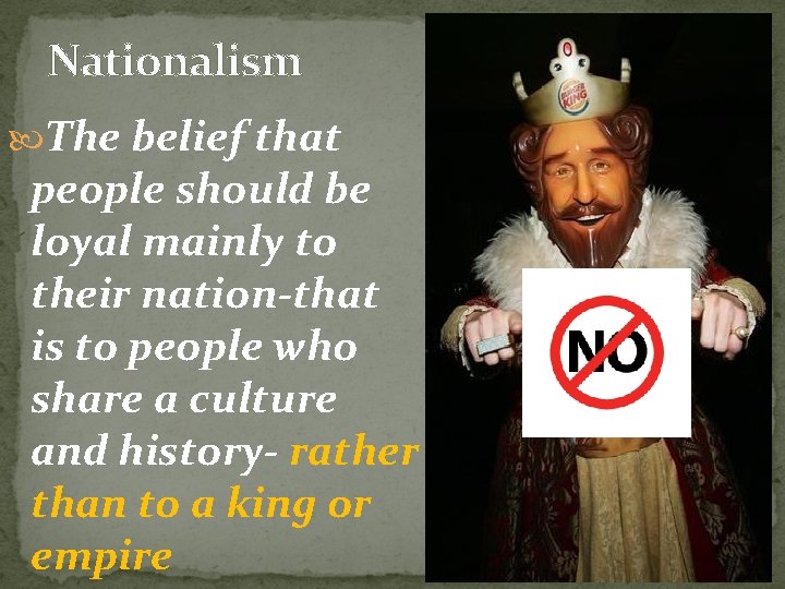Nationalism The belief that people should be loyal mainly to their nation-that is to