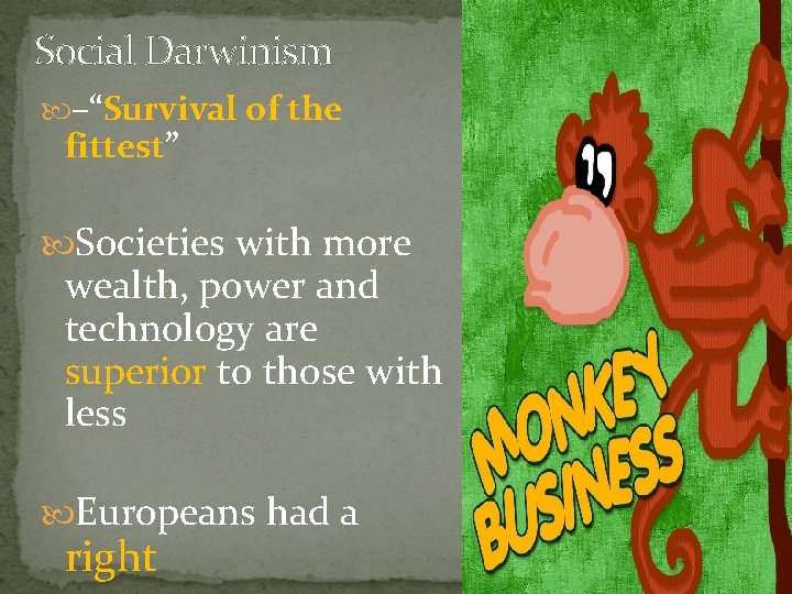 Social Darwinism –“Survival of the fittest” Societies with more wealth, power and technology are