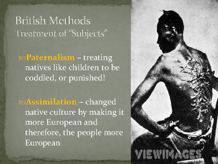 British Methods Treatment of “Subjects” Paternalism – treating natives like children to be coddled,