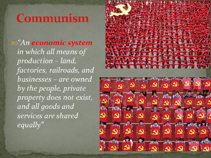 Communism “An economic system in which all means of production – land, factories, railroads,