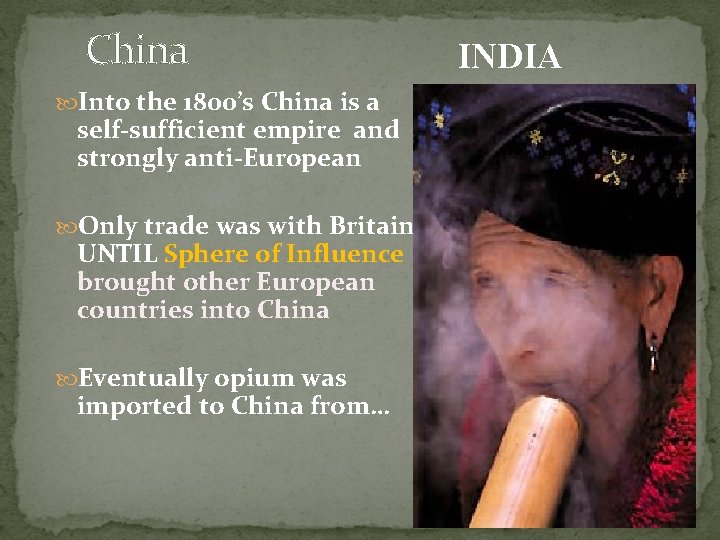 China Into the 1800’s China is a self-sufficient empire and strongly anti-European Only trade