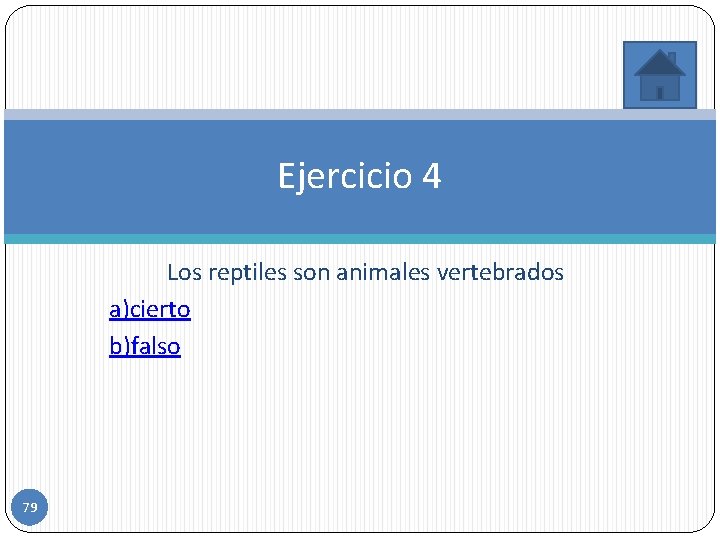 Ejercicio 4 Los reptiles son animales vertebrados a)cierto b)falso 79 