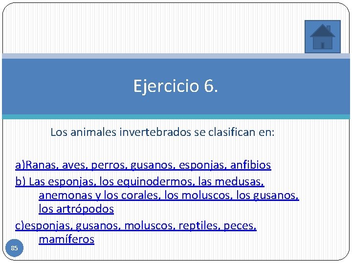 Ejercicio 6. Los animales invertebrados se clasifican en: a)Ranas, aves, perros, gusanos, esponjas, anfibios