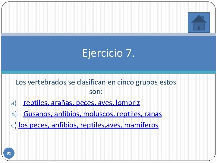 Ejercicio 7. Los vertebrados se clasifican en cinco grupos estos son: a) reptiles, arañas,
