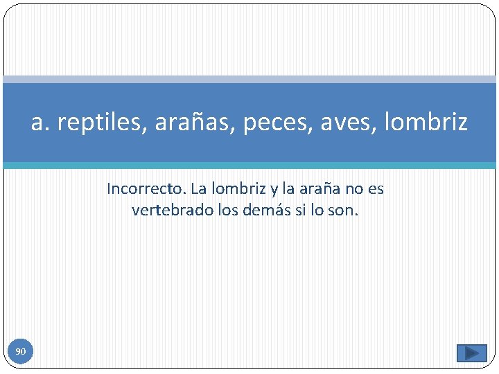 a. reptiles, arañas, peces, aves, lombriz Incorrecto. La lombriz y la araña no es