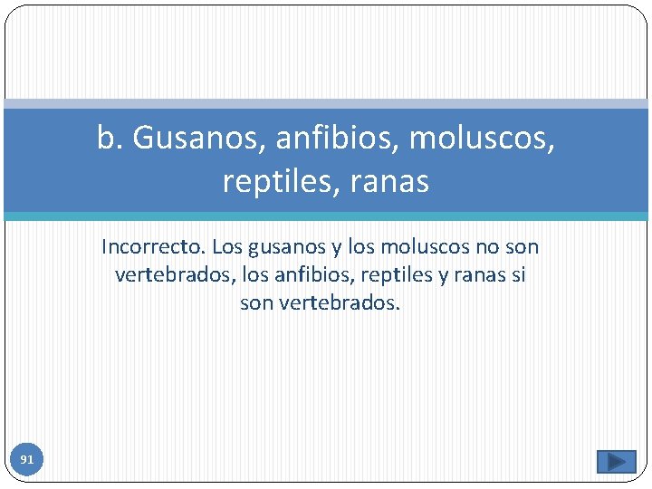 b. Gusanos, anfibios, moluscos, reptiles, ranas Incorrecto. Los gusanos y los moluscos no son