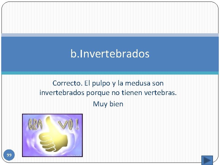 b. Invertebrados Correcto. El pulpo y la medusa son invertebrados porque no tienen vertebras.