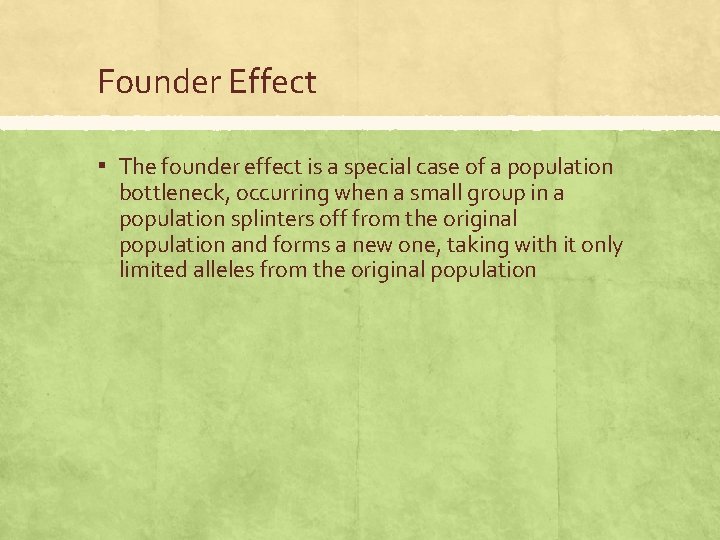 Founder Effect ▪ The founder effect is a special case of a population bottleneck,