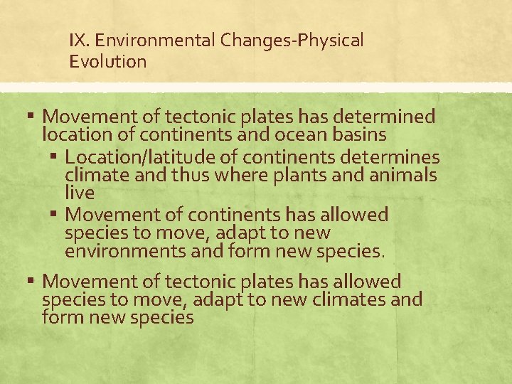 IX. Environmental Changes-Physical Evolution ▪ Movement of tectonic plates has determined location of continents