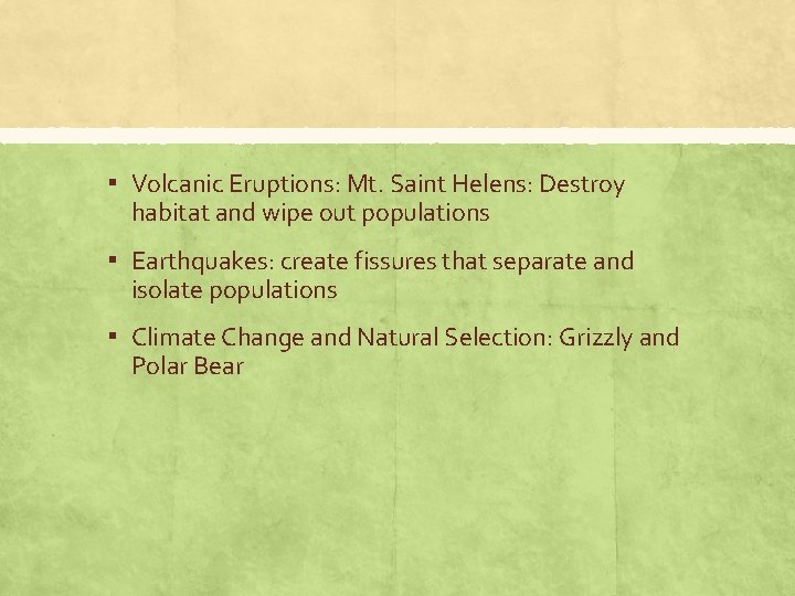 ▪ Volcanic Eruptions: Mt. Saint Helens: Destroy habitat and wipe out populations ▪ Earthquakes:
