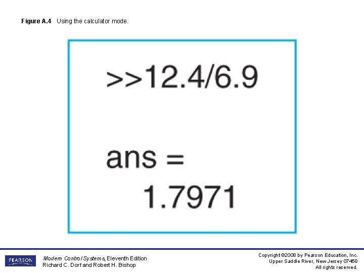 Figure A. 4 Using the calculator mode. Modern Control Systems, Eleventh Edition Richard C. Figure A. 4 Using the calculator mode. Modern Control Systems, Eleventh Edition Richard C.